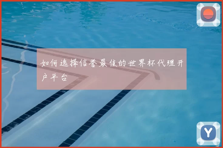 如何选择信誉最佳的世界杯代理开户平台
