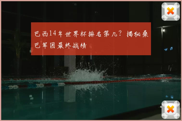 巴西14年世界杯排名第几？揭秘桑巴军团最终战绩