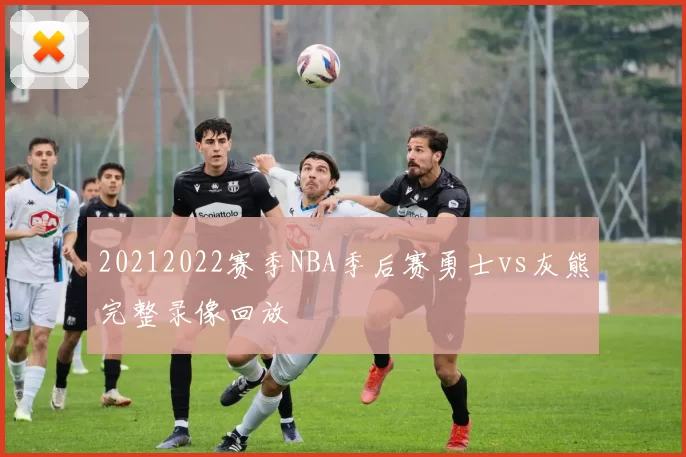 20212022赛季NBA季后赛勇士vs灰熊完整录像回放