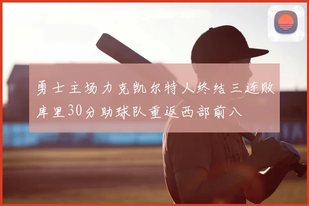 勇士主场力克凯尔特人终结三连败库里30分助球队重返西部前八