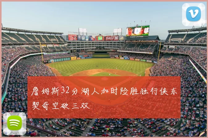 詹姆斯32分湖人加时险胜独行侠东契奇空砍三双