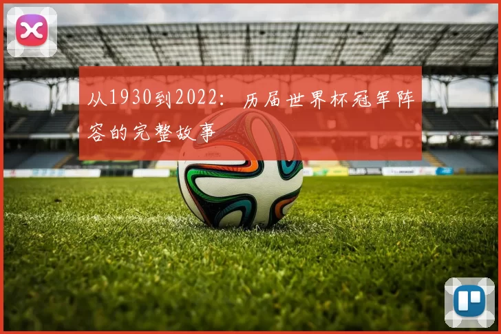 从1930到2022：历届世界杯冠军阵容的完整故事