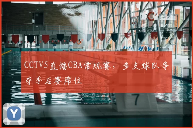 CCTV5直播CBA常规赛，多支球队争夺季后赛席位