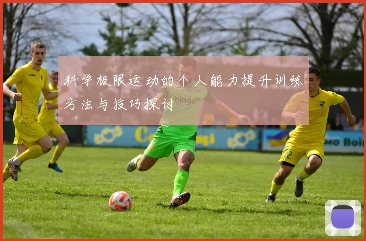 科学极限运动的个人能力提升训练方法与技巧探讨