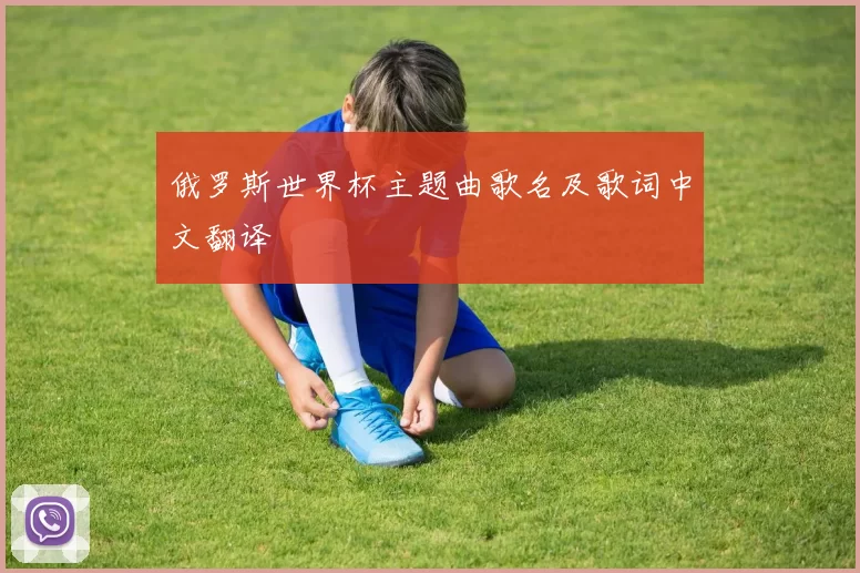 俄罗斯世界杯主题曲歌名及歌词中文翻译