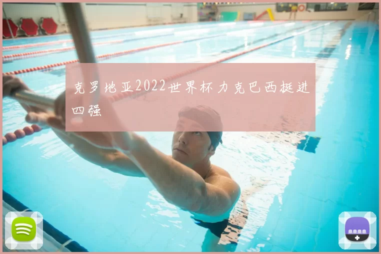 克罗地亚2022世界杯力克巴西挺进四强