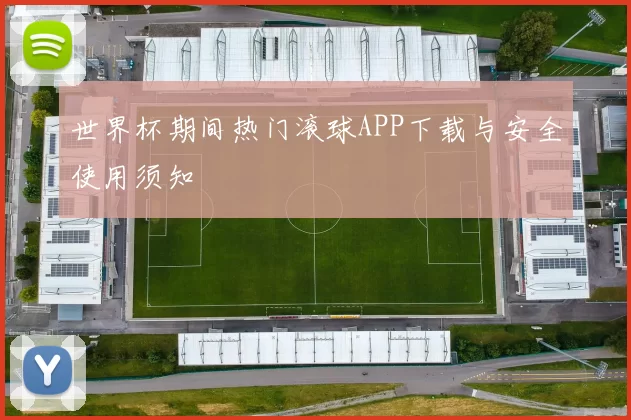 世界杯期间热门滚球APP下载与安全使用须知