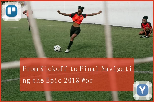 From Kickoff to Final Navigating the Epic 2018 Wor