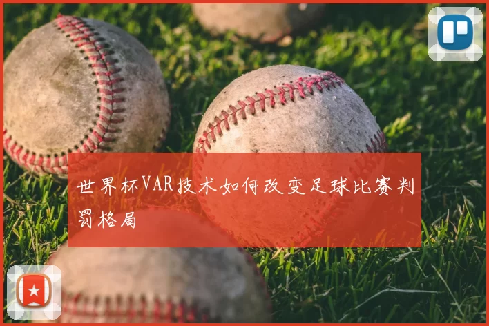 世界杯VAR技术如何改变足球比赛判罚格局