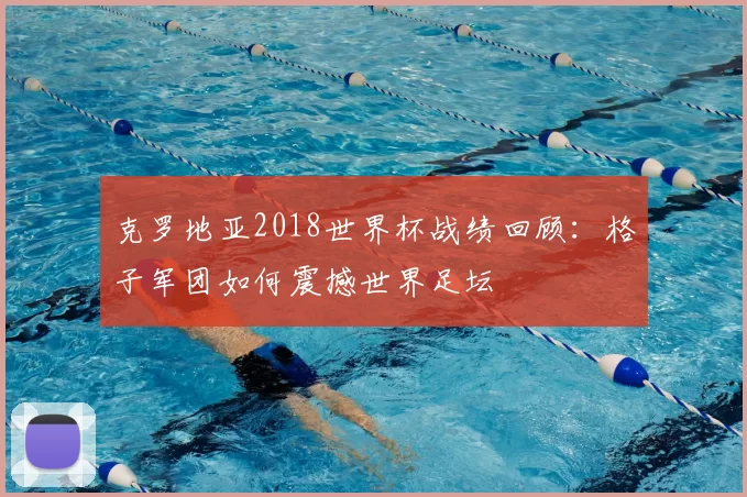 克罗地亚2018世界杯战绩回顾：格子军团如何震撼世界足坛