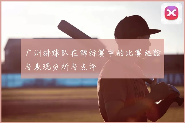 广州排球队在锦标赛中的比赛经验与表现分析与点评