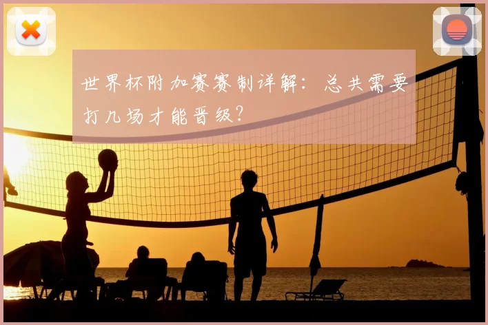世界杯附加赛赛制详解：总共需要打几场才能晋级？