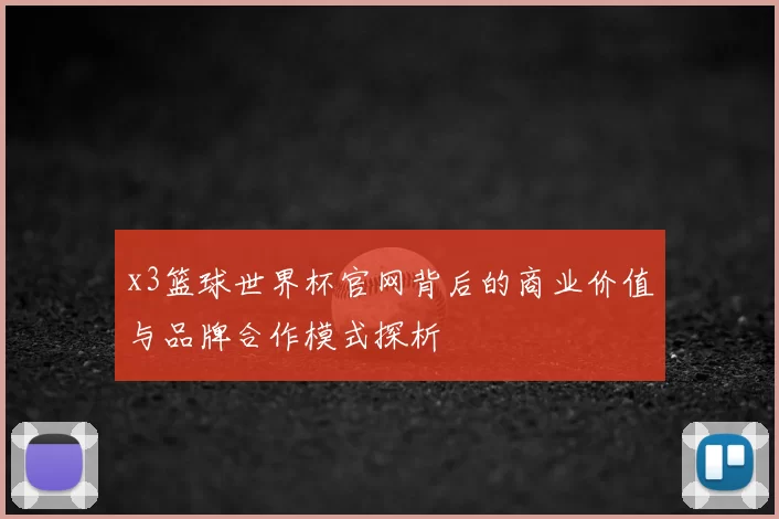 x3篮球世界杯官网背后的商业价值与品牌合作模式探析