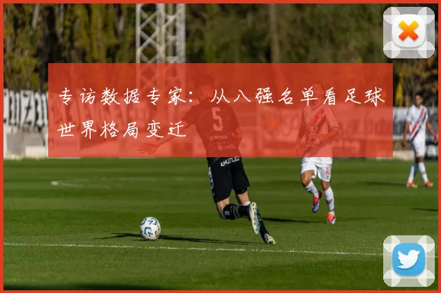 专访数据专家：从八强名单看足球世界格局变迁