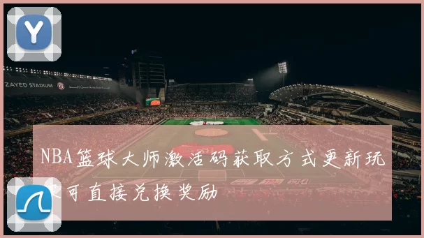 NBA篮球大师激活码获取方式更新玩家可直接兑换奖励