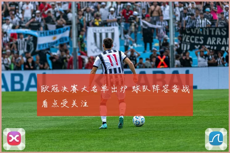 欧冠决赛大名单出炉 球队阵容备战看点受关注