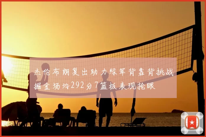 杰伦布朗复出助力绿军背靠背挑战掘金场均292分7篮板表现抢眼