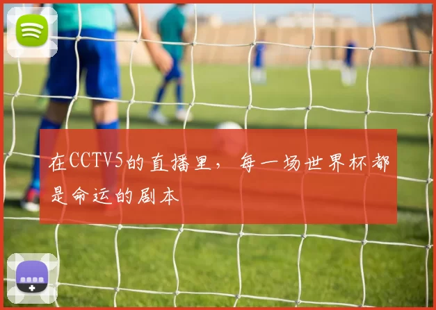 在CCTV5的直播里，每一场世界杯都是命运的剧本