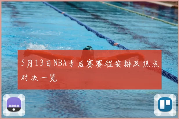 5月13日NBA季后赛赛程安排及焦点对决一览