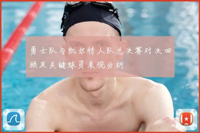 勇士队与凯尔特人队总决赛对决回顾及关键球员表现分析