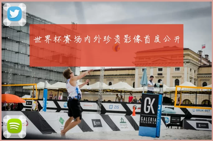 世界杯赛场内外珍贵影像首度公开