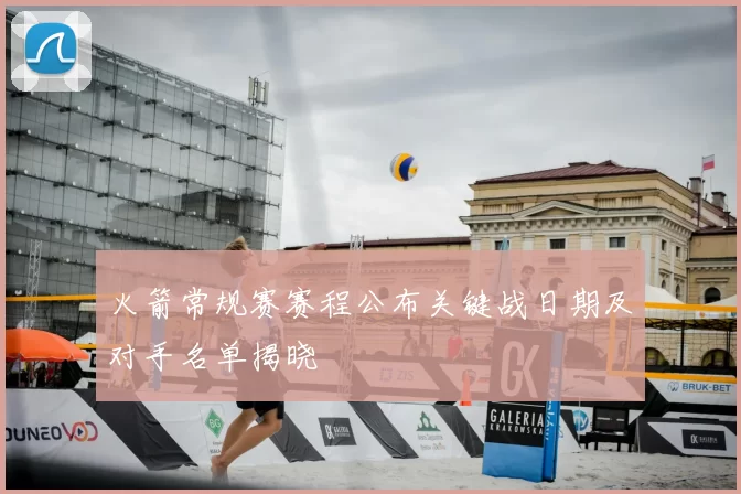 火箭常规赛赛程公布关键战日期及对手名单揭晓